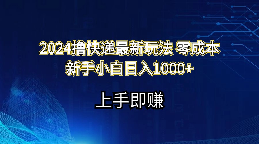 2024撸快递新攻略 小白日赚千 零成本入门
