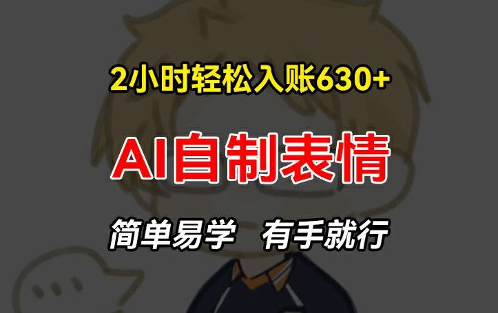 轻松赚钱新法 2小时AI表情制作 手把手教你赚630+-九零创业网