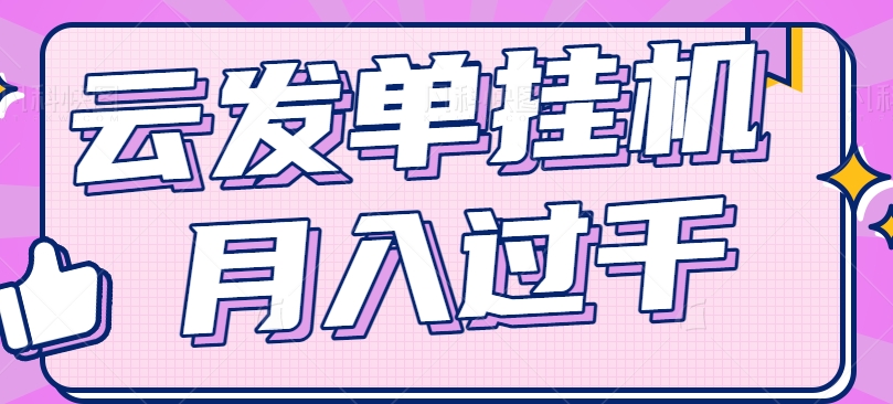 云发单挂机月入过千 零成本躺平赚钱-九零创业网