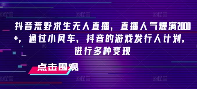 抖音荒野求生直播爆满 小风车助力变现新攻略