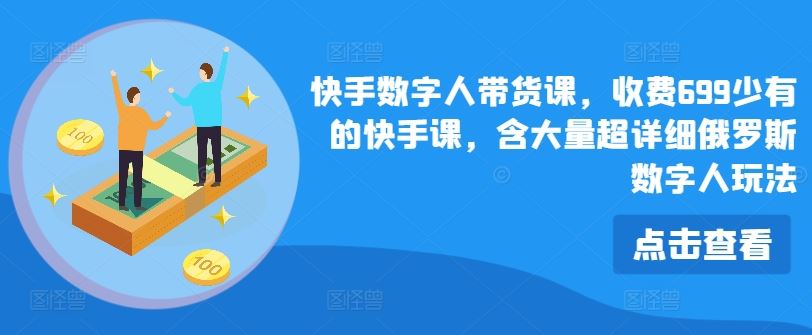 快手独家699元数字人带货课 俄式玩法深度解析-九零创业网