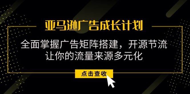 亚马逊广告矩阵攻略 开源节流 流量多元增长