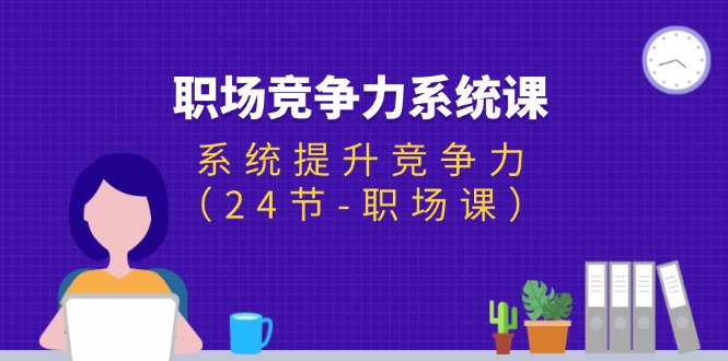 职场竞争力系统课 24节打造高效职场精英