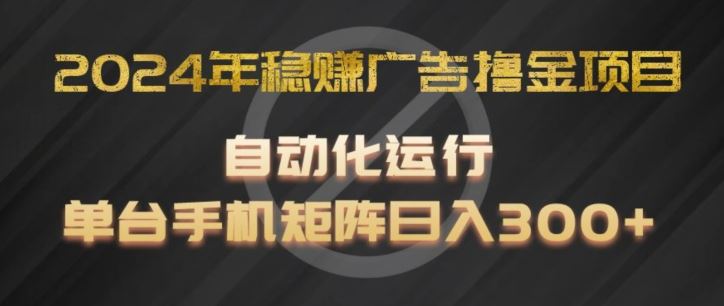 2024自动化广告撸金 单机日赚300+揭秘攻略