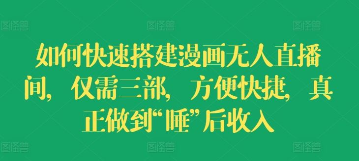 三步速建漫画无人直播 睡后自动赚钱秘籍-九零创业网
