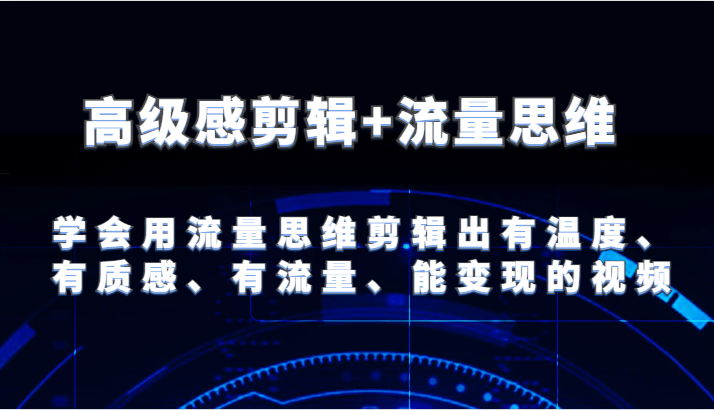 高级感剪辑 流量思维打造温情变现视频-九零创业网