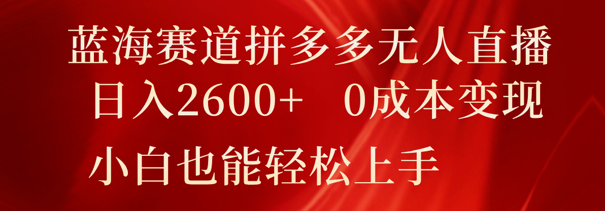 拼多多无人直播新玩法 日赚2600+ 小白轻松变现零成本