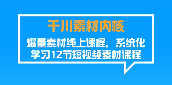 11554期千川爆量课程  12节系统化短视频素材学习攻略