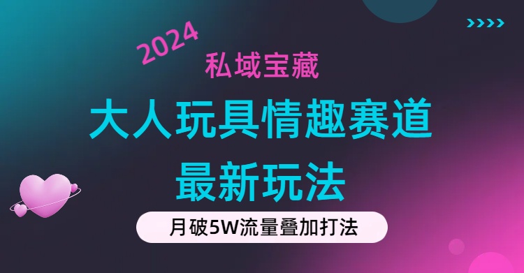 私域宝藏新攻略 情趣玩具合规高流成交 零成本赢私域红利