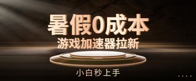 暑假免费加速器 小白速学 零成本拉新大揭秘-九零创业网
