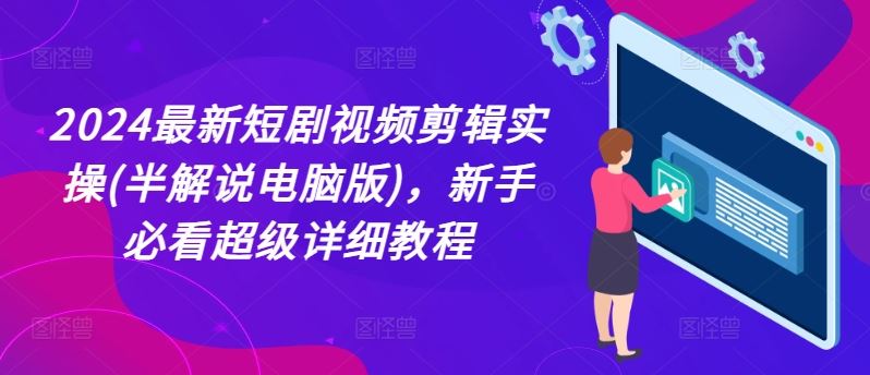 2024短剧剪辑实战指南 电脑版新手必看教程