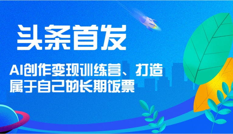 AI创作变现训练营 开启你的智能财富之路