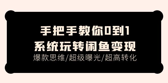 闲鱼变现速成课 15招打造爆款 曝光翻倍 转化率飙升
