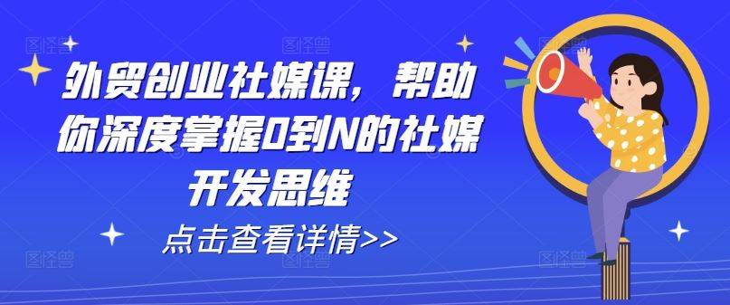外贸社媒创业课 从0到N 解锁社媒开发秘籍