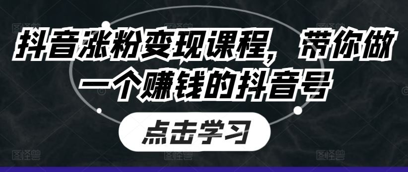 抖音涨粉变现攻略 打造赚钱抖音号秘诀