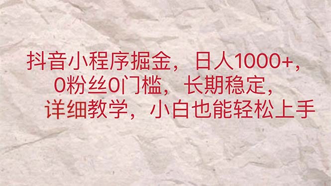 抖音小程序轻松掘金 日入千 零粉丝门槛 小白速来
