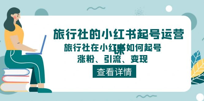 小红书旅行社起号攻略 涨粉引流变现秘籍-九零创业网