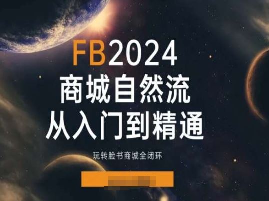 精通2024Facebook商城自然流 全链路运营攻略
