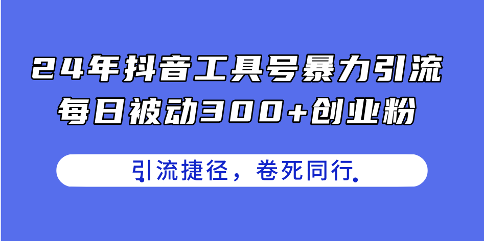 抖音工具号引流秘籍 日增300创业粉 轻松卷同行-九零创业网