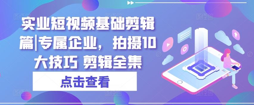 企业短视频剪辑秘籍 10招打造专业实业大片-九零创业网