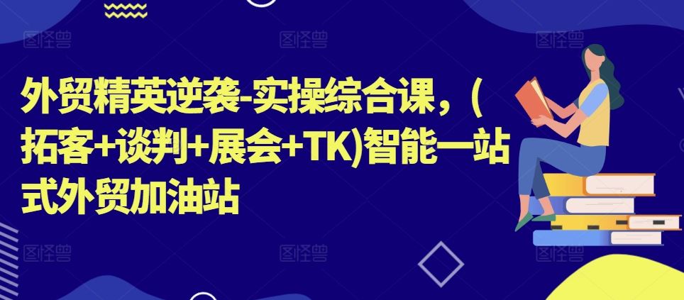 外贸逆袭加速器 拓客谈判展会展会 TK一站式加油站-九零创业网