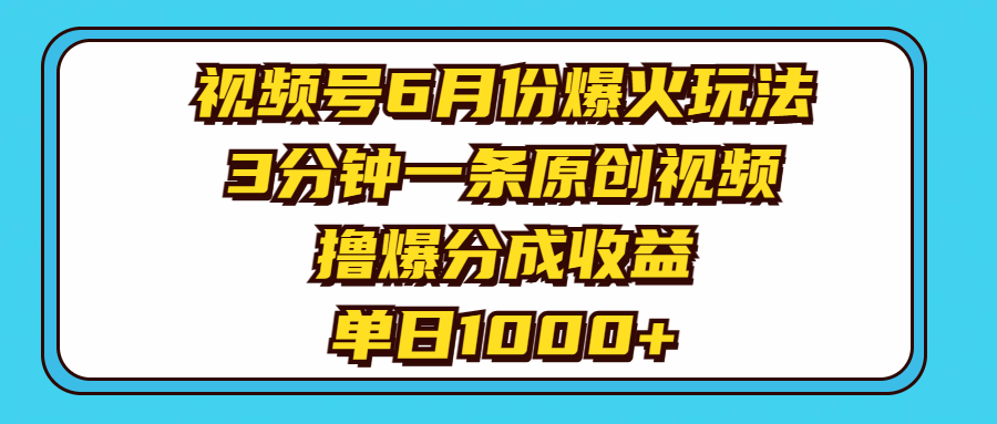 6月视频号爆款秘籍 3分钟短视频 日赚千分 速来撸收益-九零创业网