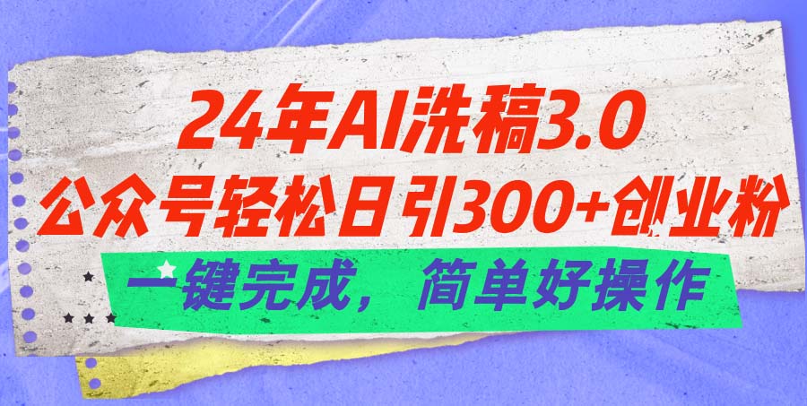 AI洗稿3.0新升级 公众号引流300+ 轻松操作日增粉-九零创业网