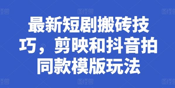剪映抖音同步搬砖 模版玩法新攻略速学-九零创业网