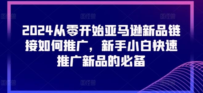 2024亚马逊新品推广攻略 小白快速上手的秘籍-九零创业网
