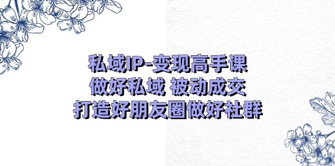 私域变现秘籍 18节课打造朋友圈社群成交高手-九零创业网
