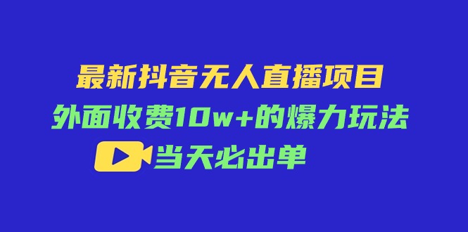 抖音无人直播新玩法 10万+高收费 一触即发 单日必爆单-九零创业网