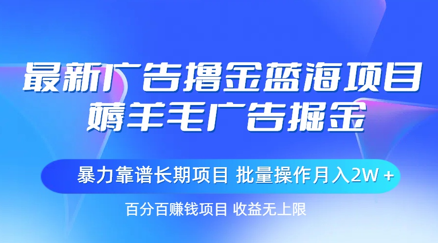 撸金蓝海 广告薅羊毛 批量操作月入2W+新机遇