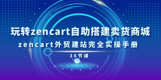 Zencart外贸建站实操36课 快速搭建卖货商城-九零创业网