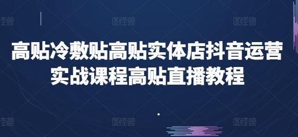 高贴冷敷贴实体店抖音运营全攻略直播教程揭秘-九零创业网