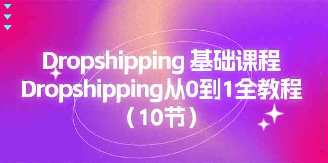 Dropshipping入门到精通 10节课打造电商新势力-九零创业网