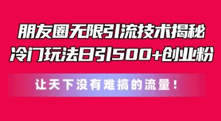 朋友圈冷门引流术 日吸500创业粉 流量无忧秘籍-九零创业网
