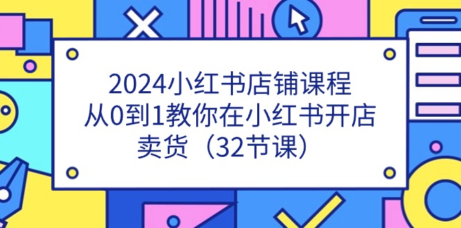 小白必看 小红书开店全攻略 32课教你从0到1