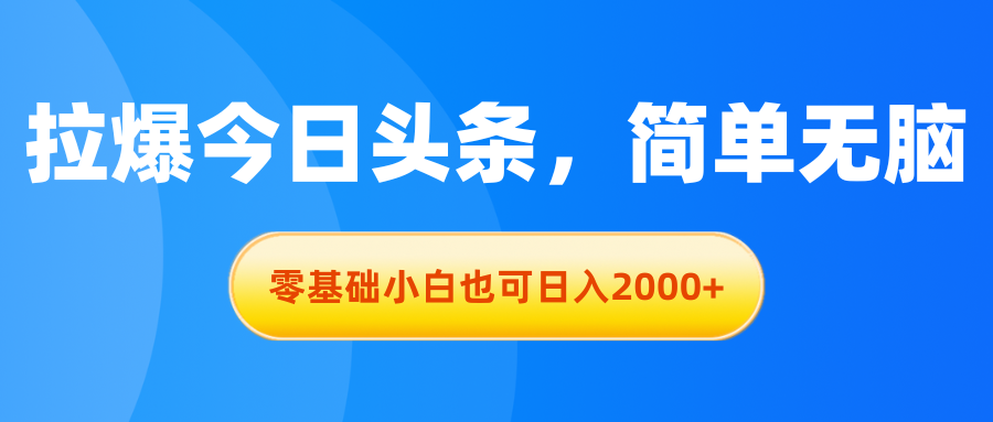 新手轻松日赚2000+ 拉爆头条 零基础也能玩转