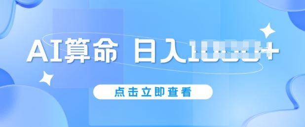 AI算命新玩法 日入千金 轻松创作 封号无忧