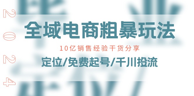 全域电商速成秘籍 10亿经验 免费起号 千川投流实操指南-九零创业网