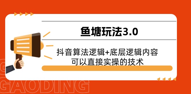 抖音鱼塘玩法3.0 算法加持 实操技术揭秘-九零创业网