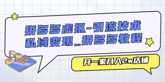 拼多多开店秘籍 月入2万 虚拟引流与私域变现攻略-九零创业网
