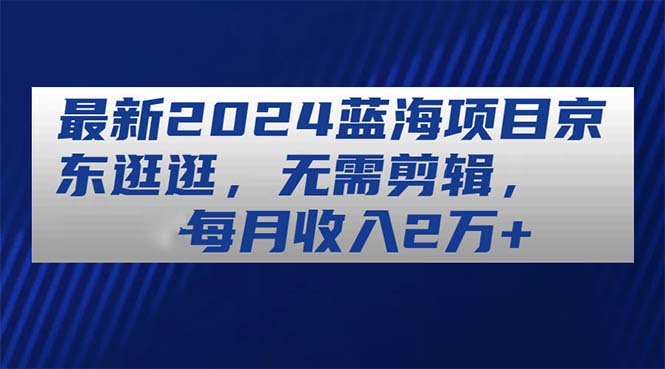 京东逛逛新项目 月入2万+ 轻松赚钱新选择-九零创业网
