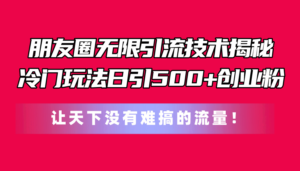 朋友圈冷门引流术 日吸500创业粉 轻松突破难题