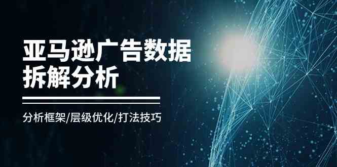 亚马逊广告数据分析 框架优化与策略精讲-九零创业网