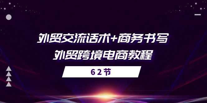 外贸交流话术+商务写作 跨境电商外贸教程精华56课-九零创业网