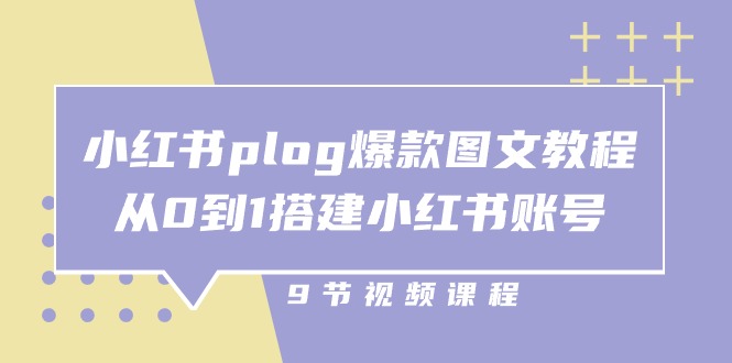从零开始 打造爆款小红书账号 9节课教你图文教程-九零创业网