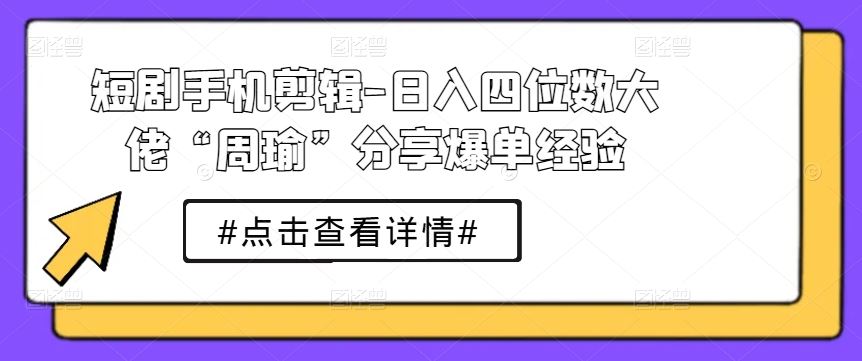 周瑜揭秘 手机剪辑日入四位数 爆单秘诀大公开