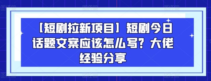短剧拉新秘籍 20招轻松引爆话题 吸粉达人必看-九零创业网