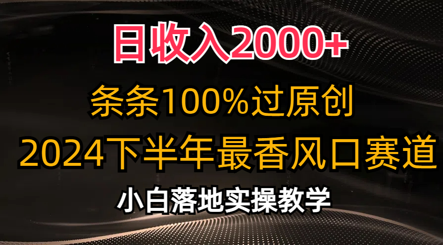 2024下半年爆款赛道 日入2000+ 原创无忧小白速成
